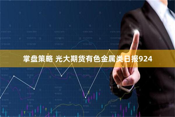 掌盘策略 光大期货有色金属类日报924