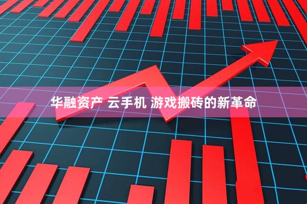 华融资产 云手机 游戏搬砖的新革命